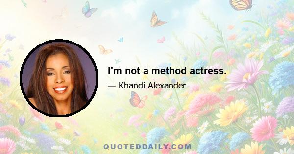 I'm not a method actress.