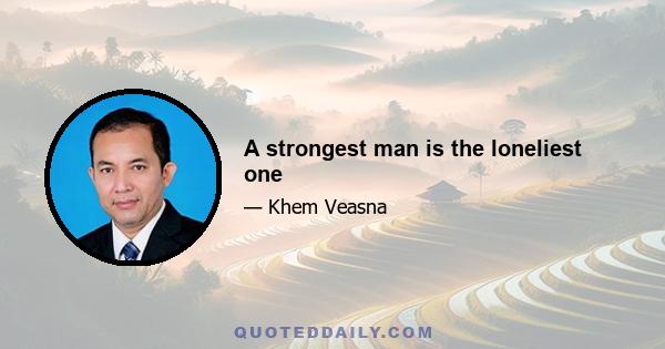 A strongest man is the loneliest one