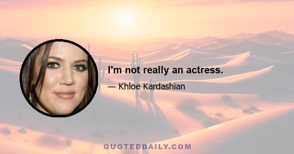 I'm not really an actress.