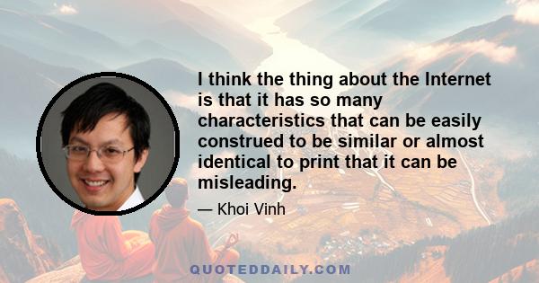 I think the thing about the Internet is that it has so many characteristics that can be easily construed to be similar or almost identical to print that it can be misleading.