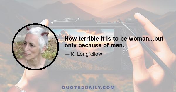 How terrible it is to be woman...but only because of men.