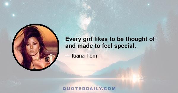 Every girl likes to be thought of and made to feel special.