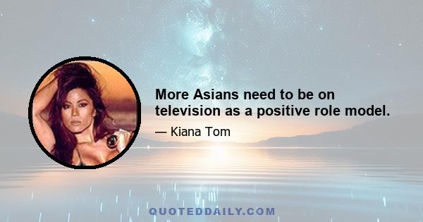 More Asians need to be on television as a positive role model.