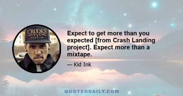 Expect to get more than you expected [from Crash Landing project]. Expect more than a mixtape.