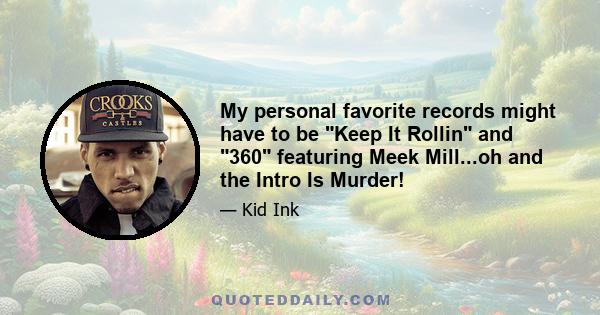 My personal favorite records might have to be Keep It Rollin and 360 featuring Meek Mill...oh and the Intro Is Murder!