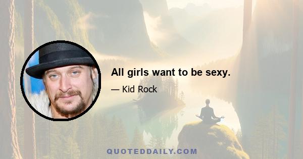 All girls want to be sexy.