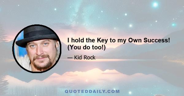 I hold the Key to my Own Success! (You do too!)