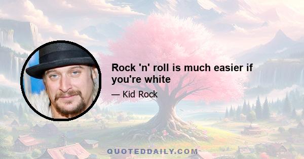 Rock 'n' roll is much easier if you're white