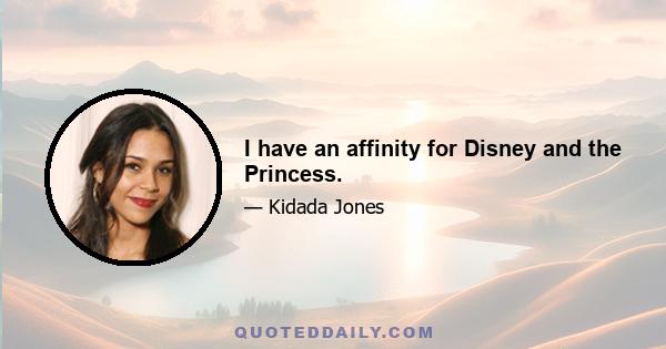 I have an affinity for Disney and the Princess.