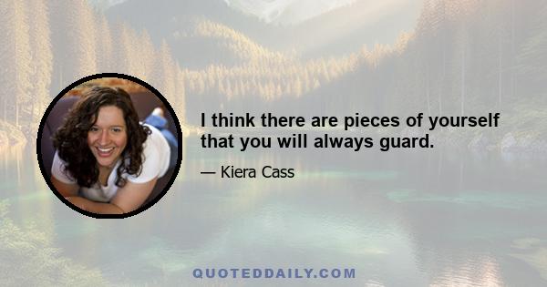 I think there are pieces of yourself that you will always guard.