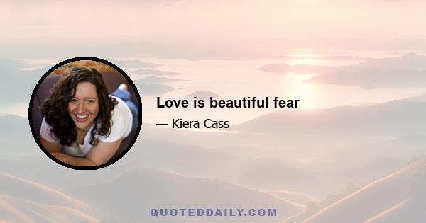 Love is beautiful fear