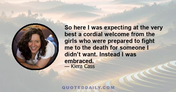 So here I was expecting at the very best a cordial welcome from the girls who were prepared to fight me to the death for someone I didn’t want. Instead I was embraced.