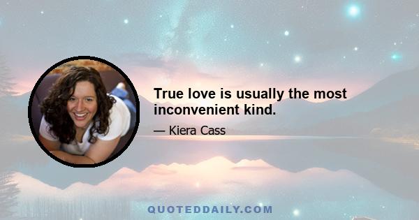 True love is usually the most inconvenient kind.