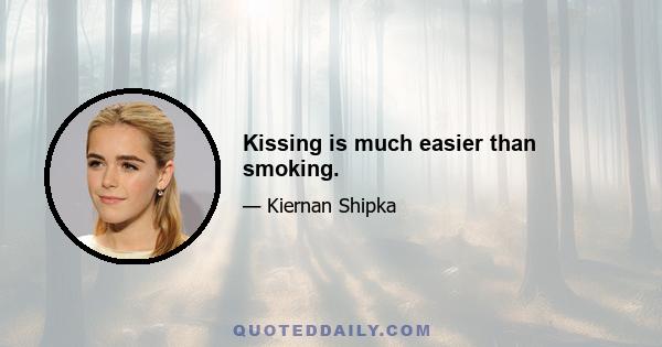 Kissing is much easier than smoking.