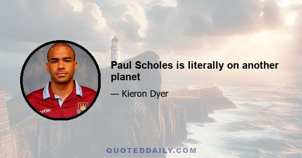 Paul Scholes is literally on another planet