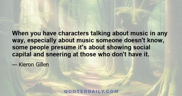 When you have characters talking about music in any way, especially about music someone doesn't know, some people presume it's about showing social capital and sneering at those who don't have it.