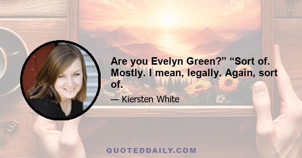 Are you Evelyn Green?” “Sort of. Mostly. I mean, legally. Again, sort of.