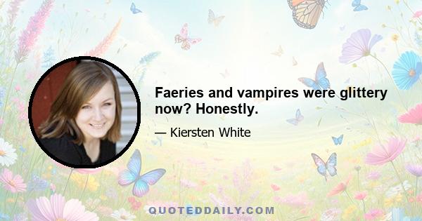 Faeries and vampires were glittery now? Honestly.