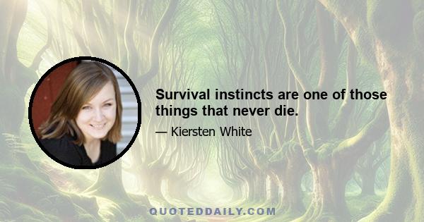 Survival instincts are one of those things that never die.