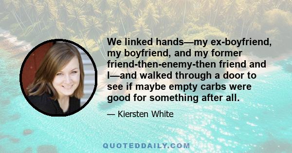 We linked hands—my ex-boyfriend, my boyfriend, and my former friend-then-enemy-then friend and I—and walked through a door to see if maybe empty carbs were good for something after all.