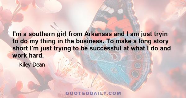 I'm a southern girl from Arkansas and I am just tryin to do my thing in the business. To make a long story short I'm just trying to be successful at what I do and work hard.