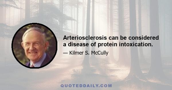 Arteriosclerosis can be considered a disease of protein intoxication.