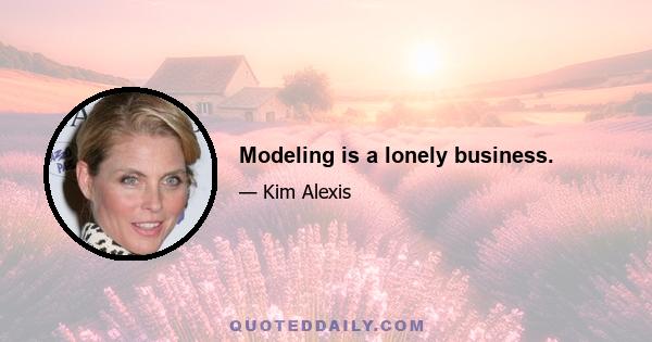 Modeling is a lonely business.