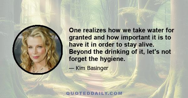 One realizes how we take water for granted and how important it is to have it in order to stay alive. Beyond the drinking of it, let's not forget the hygiene.