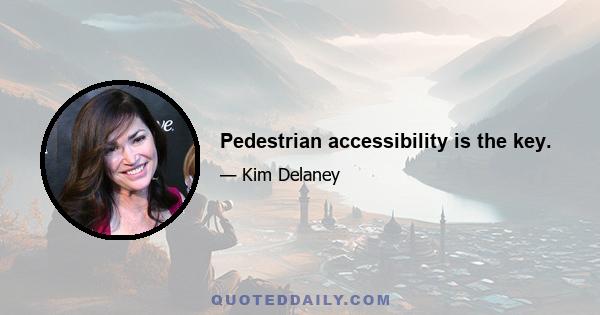 Pedestrian accessibility is the key.