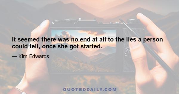 It seemed there was no end at all to the lies a person could tell, once she got started.