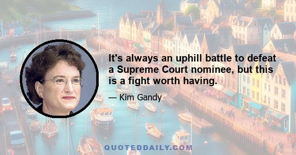 It's always an uphill battle to defeat a Supreme Court nominee, but this is a fight worth having.