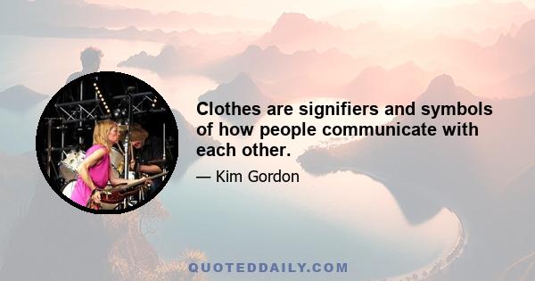 Clothes are signifiers and symbols of how people communicate with each other.