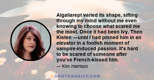 Algaliarept varied its shape, sifting through my mind without me even knowing to choose what scared me the most. Once it had been Ivy. Then Kisten —until I had pinned him in an elevator in a foolish moment of