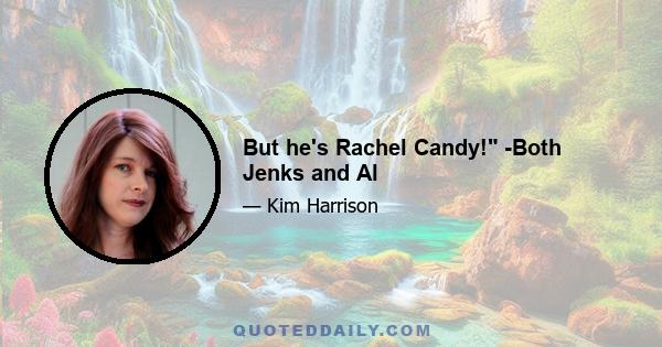 But he's Rachel Candy! -Both Jenks and Al