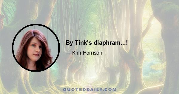 By Tink's diaphram...!