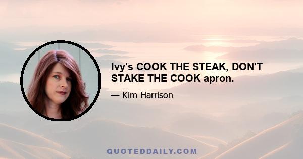 Ivy's COOK THE STEAK, DON'T STAKE THE COOK apron.