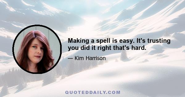 Making a spell is easy. It's trusting you did it right that's hard.