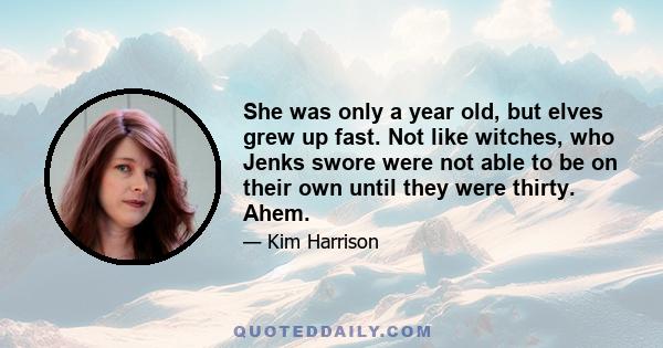 She was only a year old, but elves grew up fast. Not like witches, who Jenks swore were not able to be on their own until they were thirty. Ahem.