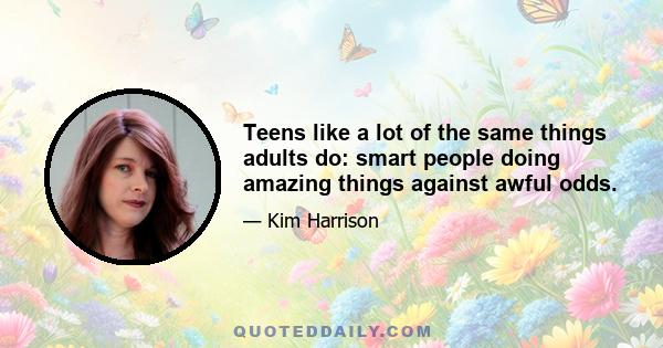 Teens like a lot of the same things adults do: smart people doing amazing things against awful odds.