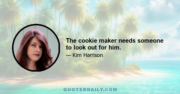 The cookie maker needs someone to look out for him.