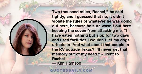 Two thousand miles, Rachel,” he said tightly, and I guessed that no, it didn’t violate the rules of whatever he was doing out here, because he sure wasn’t out here keeping the coven from attacking me. “I have eaten