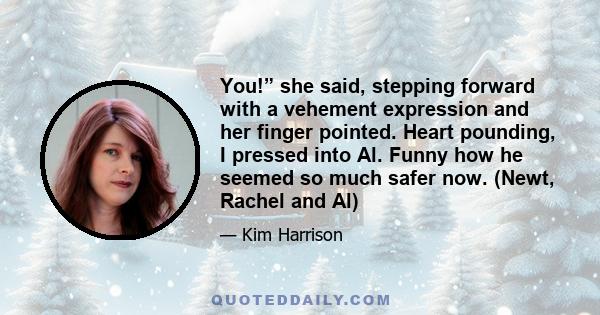 You!” she said, stepping forward with a vehement expression and her finger pointed. Heart pounding, I pressed into Al. Funny how he seemed so much safer now. (Newt, Rachel and Al)