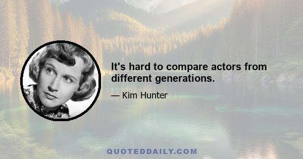 It's hard to compare actors from different generations.