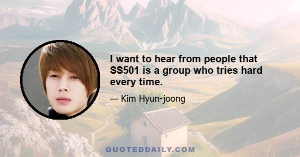 I want to hear from people that SS501 is a group who tries hard every time.