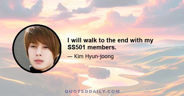 I will walk to the end with my SS501 members.