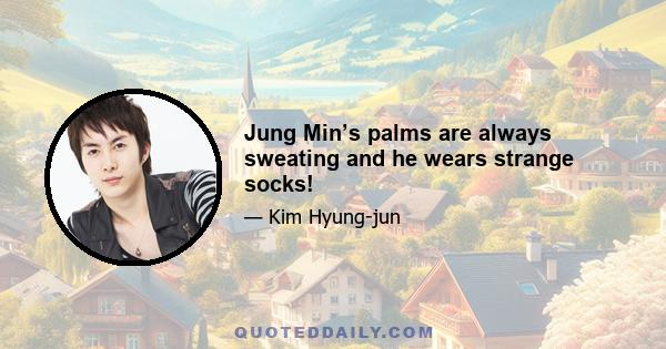 Jung Min’s palms are always sweating and he wears strange socks!