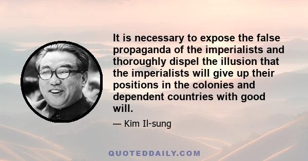 It is necessary to expose the false propaganda of the imperialists and thoroughly dispel the illusion that the imperialists will give up their positions in the colonies and dependent countries with good will.