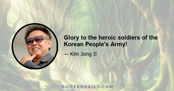 Glory to the heroic soldiers of the Korean People's Army!