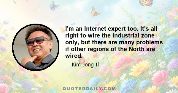 I'm an Internet expert too. It's all right to wire the industrial zone only, but there are many problems if other regions of the North are wired.