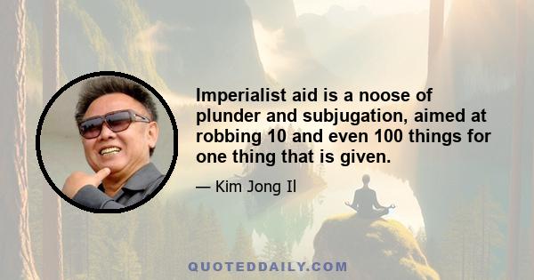 Imperialist aid is a noose of plunder and subjugation, aimed at robbing 10 and even 100 things for one thing that is given.